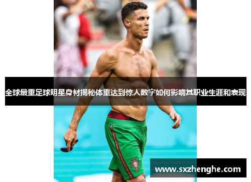 全球最重足球明星身材揭秘体重达到惊人数字如何影响其职业生涯和表现