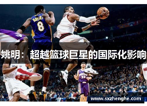 姚明：超越篮球巨星的国际化影响