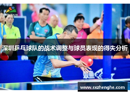深圳乒乓球队的战术调整与球员表现的得失分析