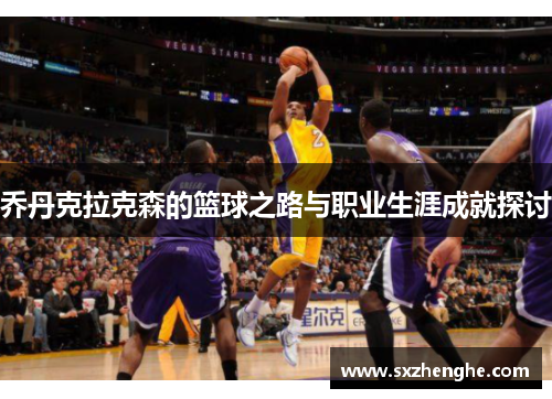 乔丹克拉克森的篮球之路与职业生涯成就探讨